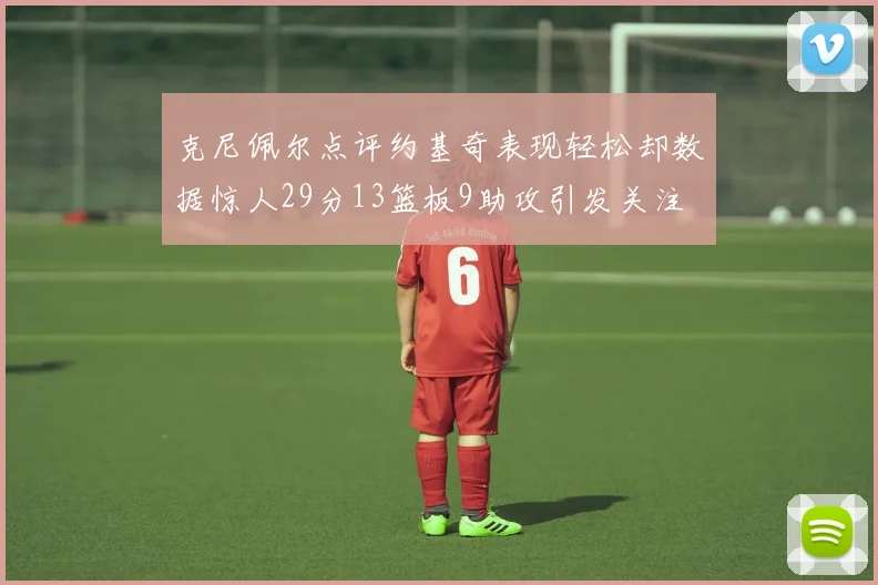 克尼佩尔点评约基奇表现轻松却数据惊人29分13篮板9助攻引发关注